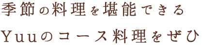 Yuuのコース料理をぜひ