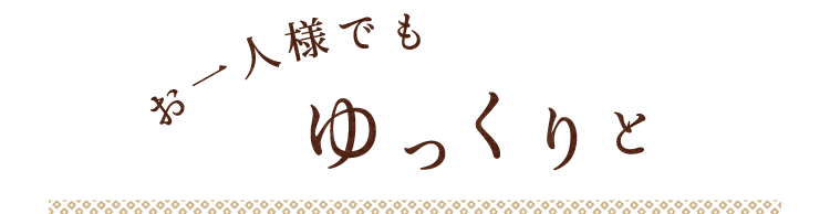 お一人様でもゆっくりと