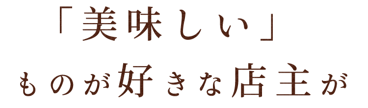 「美味しい」ものが好きな店主が